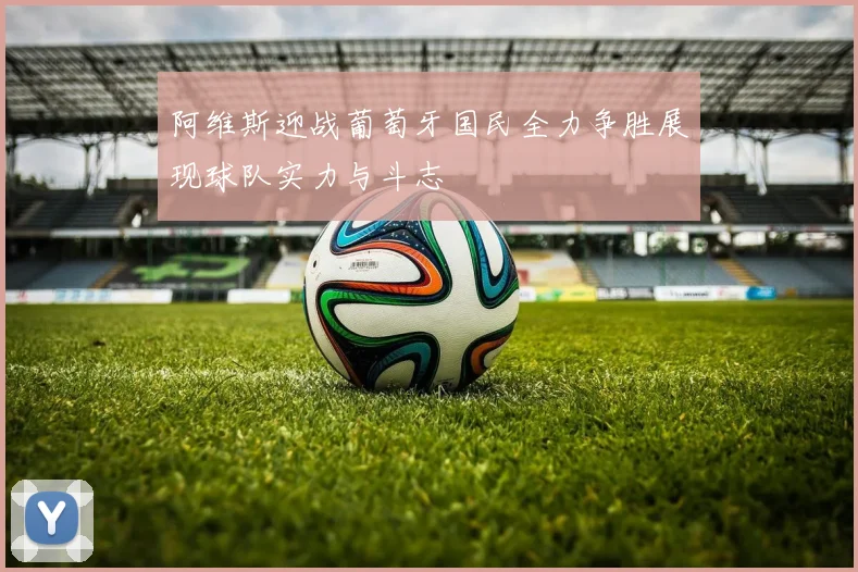 阿维斯迎战葡萄牙国民全力争胜展现球队实力与斗志