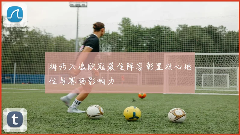 梅西入选欧冠最佳阵容彰显核心地位与赛场影响力