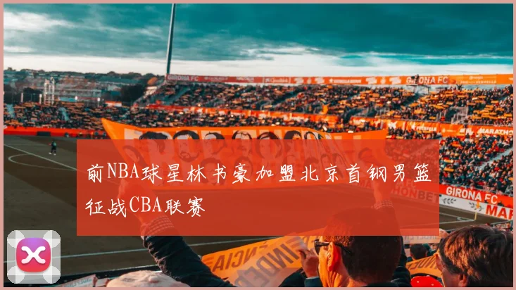 前NBA球星林书豪加盟北京首钢男篮征战CBA联赛