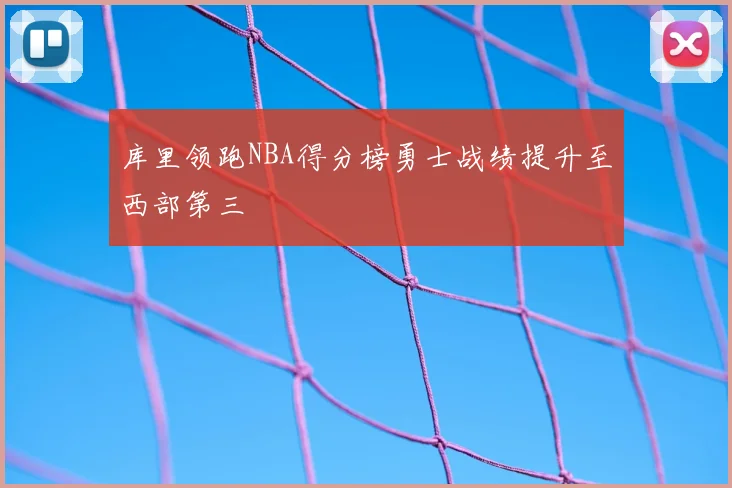 库里领跑NBA得分榜勇士战绩提升至西部第三