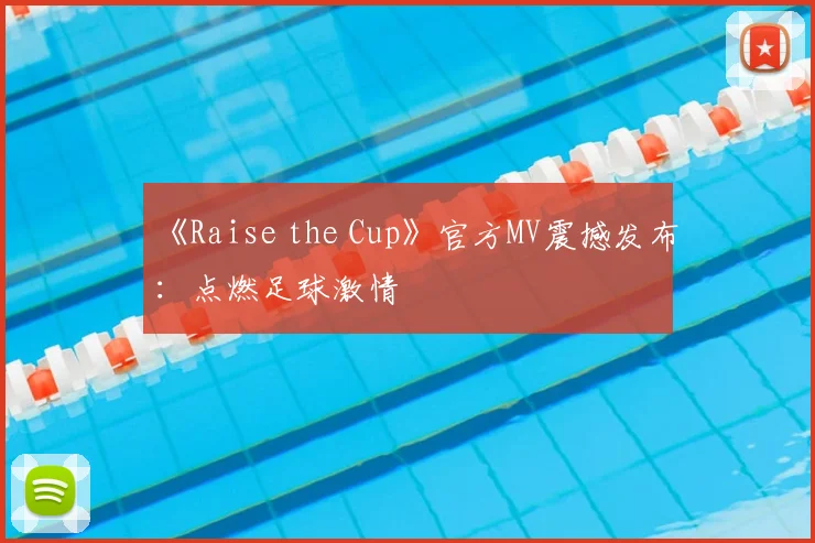 《Raise the Cup》官方MV震撼发布：点燃足球激情
