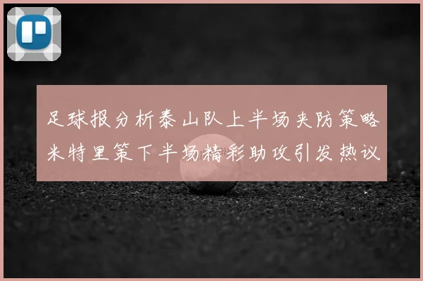 足球报分析泰山队上半场夹防策略米特里策下半场精彩助攻引发热议