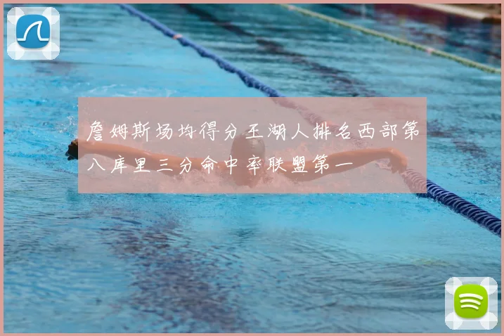 詹姆斯场均得分王湖人排名西部第八库里三分命中率联盟第一