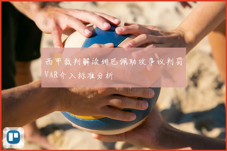 西甲裁判解读姆巴佩助攻争议判罚VAR介入标准分析