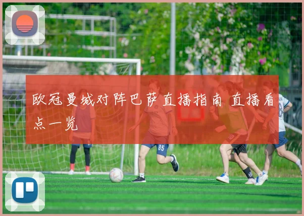 欧冠曼城对阵巴萨直播指南 直播看点一览